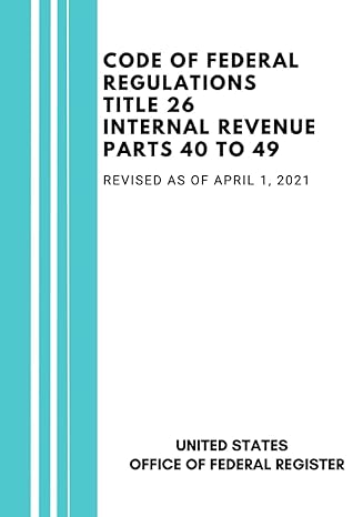 code of federal regulations title 26 internal revenue parts 40 to 49 revised as of april 1 2021 1st edition