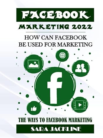 facebook marketing 2022 how can facebook be used for marketing the ways to facebook marketing 1st edition