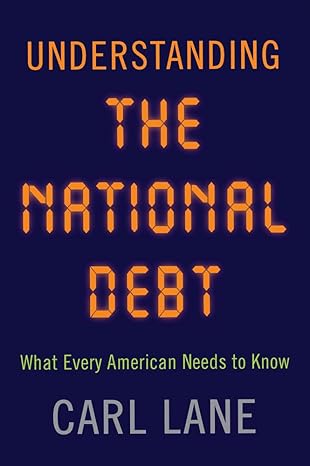understanding the national debt what every american needs to know 1st edition carl lane 1594162654,