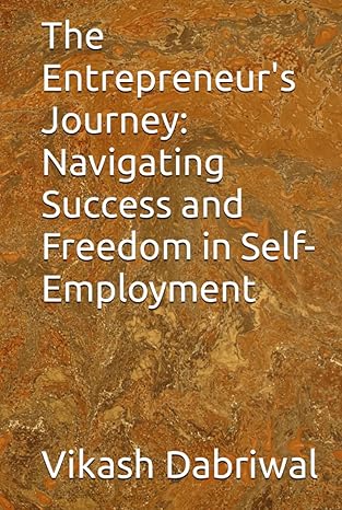 the entrepreneurs journey navigating success and freedom in self employment 1st edition vikash dabriwal
