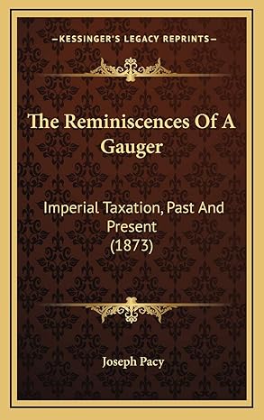 the reminiscences of a gauger imperial taxation past and present 1st edition joseph pacy 1165621975,