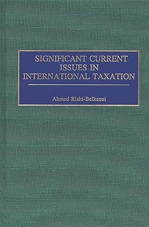 significant current issues in international taxation 1st edition ahmed riahi belkaoui 1567201857,
