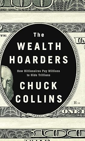 the wealth hoarders how billionaires pay millions to hide trillions 1st edition chuck collins 1509543481,