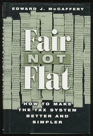 fair not flat how to make the tax system better and simpler 1st edition edward j mccaffery 0226555607,
