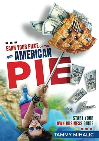 earn your piece of the american pie start your own business guide 1st edition tammy mihalic 1956779027,