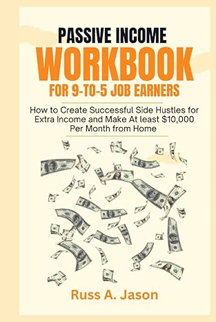 passive income workbook for 9 to 5 job earners how to create successful side hustles for extra income and