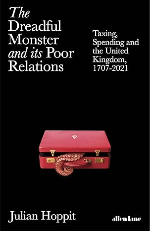 the dreadful monster and its poor relations taxing spending and the united kingdom 1707 2021 1st edition