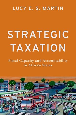 strategic taxation fiscal capacity and accountability in african states 1st edition lucy e s martin