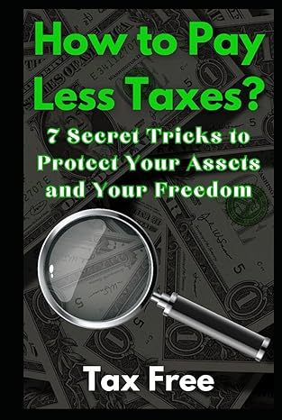 how to pay less taxes 7 secret tricks to protect your assets and your freedom 1st edition tax free