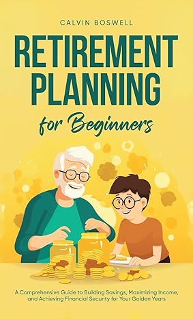 retirement planning for beginners a comprehensive guide to building savings maximizing income and achieving