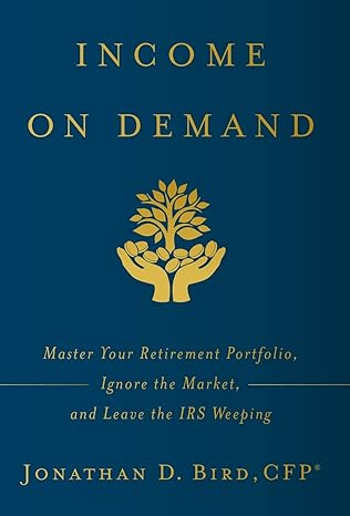 income on demand master your retirement portfolio ignore the market and leave the irs weeping 1st edition