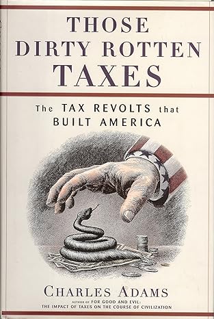 those dirty rotten taxes the tax revolts that built america 1st edition charles adams 0684843943,