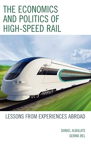 the economics and politics of high speed rail lessons from experiences abroad 1st edition daniel albalate