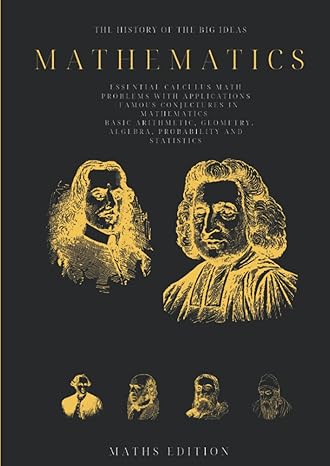 the history of the big ideas mathematics essential calculus math problems with applications famous