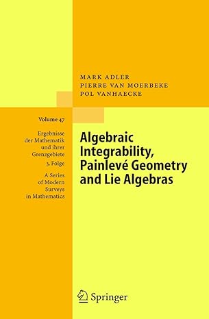 algebraic integrability painleve geometry and lie algebras 1st edition mark adler ,pierre van moerbeke ,pol