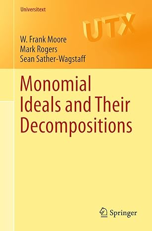monomial ideals and their decompositions 1st edition w frank moore ,mark rogers ,sean sather wagstaff