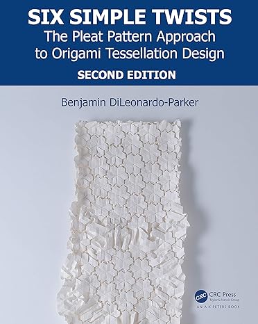 six simple twists the pleat pattern approach to origami tessellation design 2nd edition benjamin dileonardo