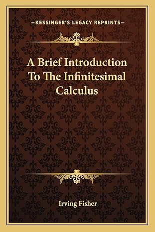 a brief introduction to the infinitesimal calculus 1st edition irving fisher 1163078670, 978-1163078679