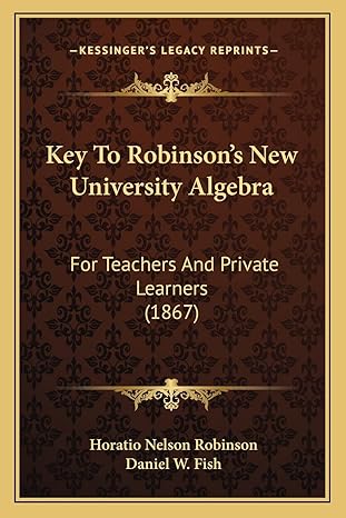 key to robinsons new university algebra for teachers and private learners 1st edition horatio nelson robinson