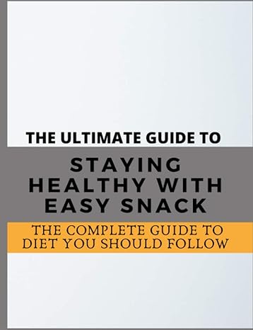 paperback the ultimate guide to staying healthy with easy snack the complete guide to diet you should follow