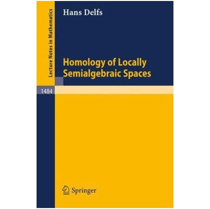 homology of locally semialgebraic spaces 91199th edition hans delfs 3540546154, 978-3540546153