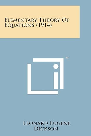 elementary theory of equations 1st edition leonard eugene dickson 1498188079, 978-1498188074