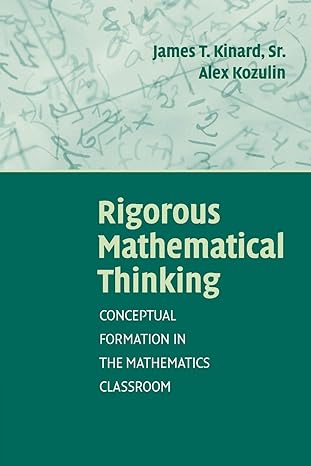rigorous mathematical thinking conceptual formation in the mathematics classroom 1st edition james t kinard