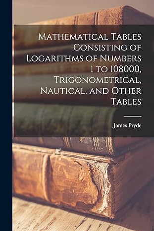 mathematical tables consisting of logarithms of numbers 1 to 108000 trigonometrical nautical and other tables