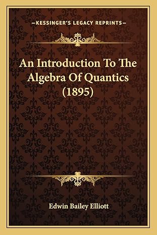 an introduction to the algebra of quantics 1st edition edwin bailey elliott 1164573772, 978-1164573777