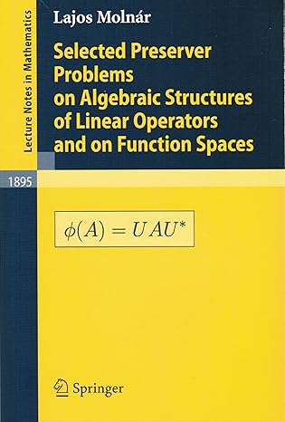 selected preserver problems on algebraic structures of linear operators and on function spaces 1st edition l