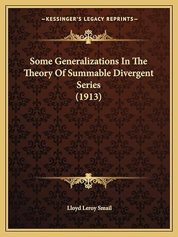 some generalizations in the theory of summable divergent series 1st edition lloyd leroy smail 116703774x,