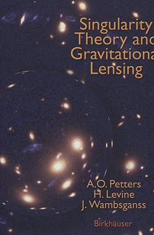 singularity theory and gravitational lensing 1st edition arlie o petters ,harold levine ,joachim wambsganss