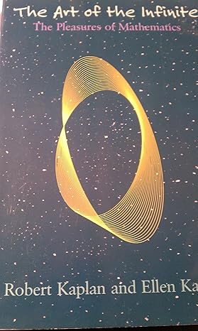 the art of the infinite the pleasures of mathematics 1st edition robert kaplan 0965914372, 978-0965914376
