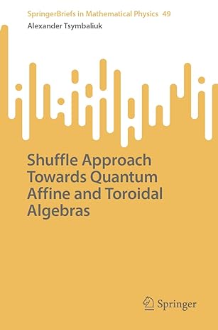 shuffle approach towards quantum affine and toroidal algebras 1st edition alexander tsymbaliuk 9819931495,