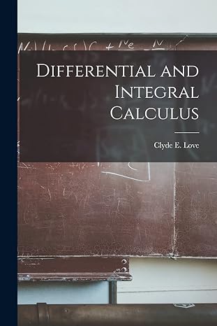 differential and integral calculus 1st edition clyde e love 101554617x, 978-1015546172