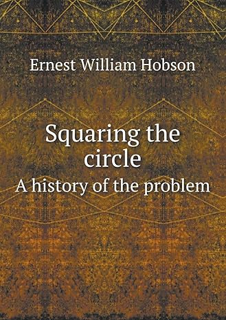 squaring the circle a history of the problem 1st edition ernest william hobson 5518428596, 978-5518428591