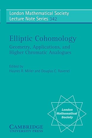 elliptic cohomology geometry applications and higher chromatic analogues 1st edition haynes r miller ,douglas