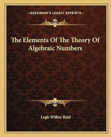 the elements of the theory of algebraic numbers 1st edition professor legh wilber reid 1163635014,