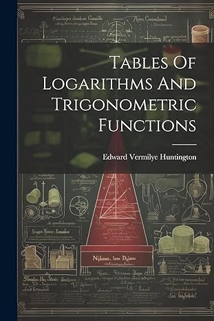 tables of logarithms and trigonometric functions 1st edition edward vermilye huntington 1021169137,