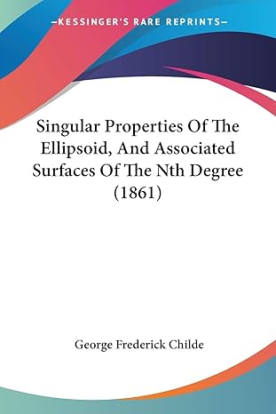 singular properties of the ellipsoid and associated surfaces of the nth degree 1st edition george frederick