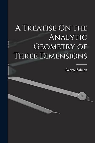 a treatise on the analytic geometry of three dimensions 1st edition george salmon 1017616329, 978-1017616323