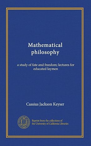 mathematical philosophy a study of fate and freedom lectures for educated laymen 1st edition cassius jackson