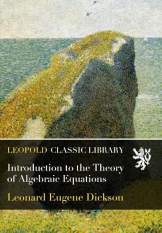 introduction to the theory of algebraic equations 1st edition leonard eugene dickson b018src40a