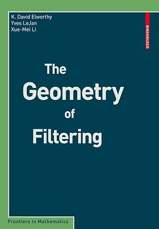 the geometry of filtering 2010th edition k david elworthy ,yves le jan ,xue mei li 3034601751, 978-3034601757