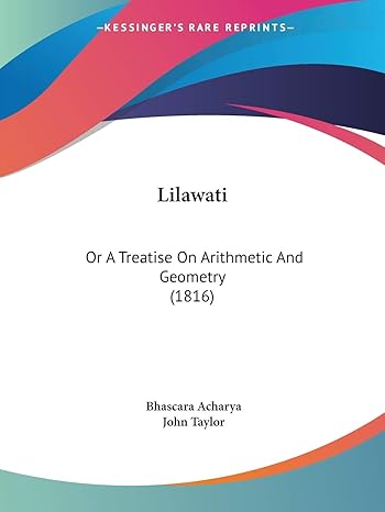 lilawati or a treatise on arithmetic and geometry 1st edition bhascara acharya ,lecturer in classics john