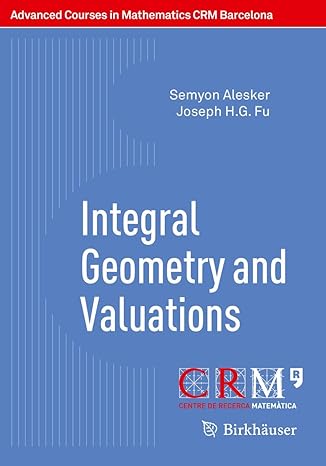 integral geometry and valuations 2014th edition semyon alesker ,joseph h g fu ,eduardo gallego ,gil solanes