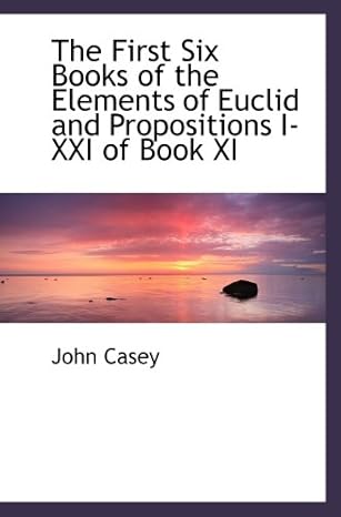 the first six books of the elements of euclid and propositions i xxi of book xi 1st edition john casey