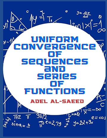 uniform convergence of sequences and series of functions 1st edition adel al saeed b0c2rrp16d, 979-8393225445