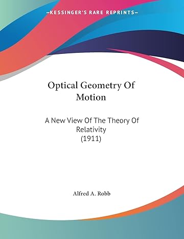 optical geometry of motion a new view of the theory of relativity 1st edition alfred a robb 054861458x,