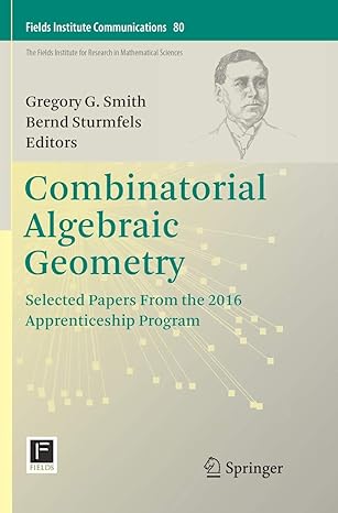 combinatorial algebraic geometry selected papers from the 2016 apprenticeship program 1st edition gregory g